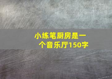 小练笔厨房是一个音乐厅150字