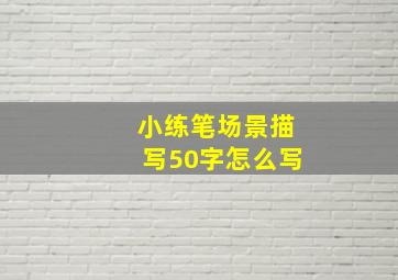 小练笔场景描写50字怎么写