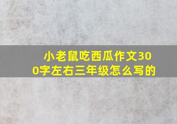 小老鼠吃西瓜作文300字左右三年级怎么写的