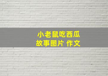 小老鼠吃西瓜故事图片 作文