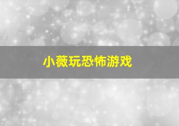 小薇玩恐怖游戏