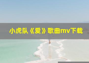 小虎队《爱》歌曲mv下载