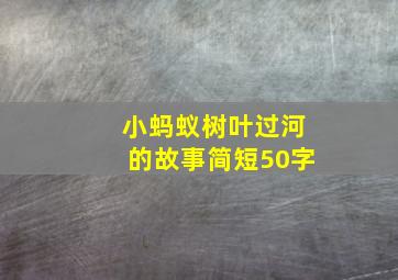 小蚂蚁树叶过河的故事简短50字