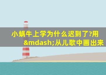 小蜗牛上学为什么迟到了?用—从儿歌中画出来