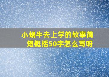 小蜗牛去上学的故事简短概括50字怎么写呀