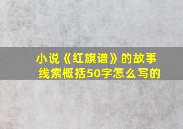 小说《红旗谱》的故事线索概括50字怎么写的