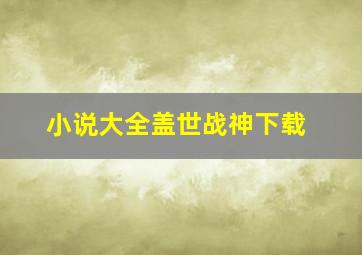 小说大全盖世战神下载