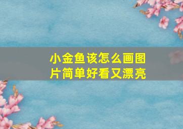 小金鱼该怎么画图片简单好看又漂亮