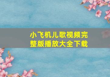 小飞机儿歌视频完整版播放大全下载