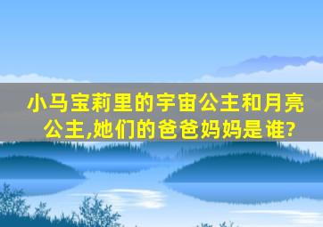 小马宝莉里的宇宙公主和月亮公主,她们的爸爸妈妈是谁?