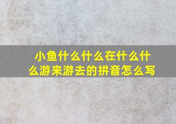 小鱼什么什么在什么什么游来游去的拼音怎么写