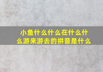 小鱼什么什么在什么什么游来游去的拼音是什么