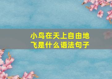 小鸟在天上自由地飞是什么语法句子