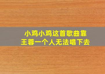 小鸡小鸡这首歌曲靠王蓉一个人无法唱下去