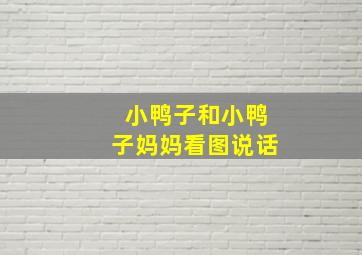 小鸭子和小鸭子妈妈看图说话