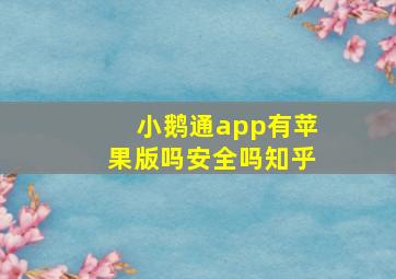 小鹅通app有苹果版吗安全吗知乎