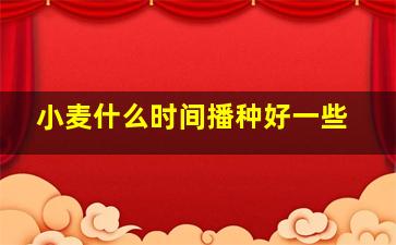 小麦什么时间播种好一些