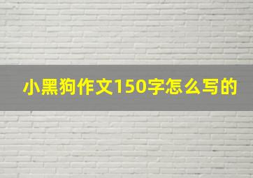 小黑狗作文150字怎么写的