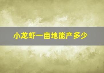 小龙虾一亩地能产多少