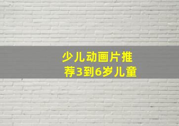 少儿动画片推荐3到6岁儿童