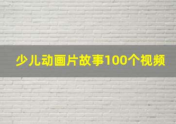 少儿动画片故事100个视频