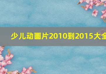 少儿动画片2010到2015大全