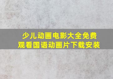 少儿动画电影大全免费观看国语动画片下载安装