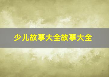 少儿故事大全故事大全