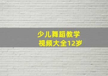 少儿舞蹈教学视频大全12岁