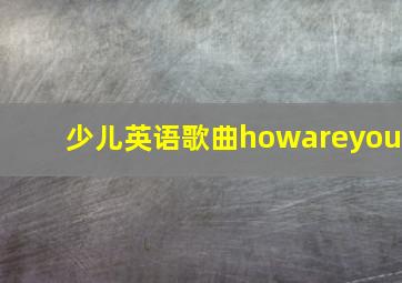 少儿英语歌曲howareyou