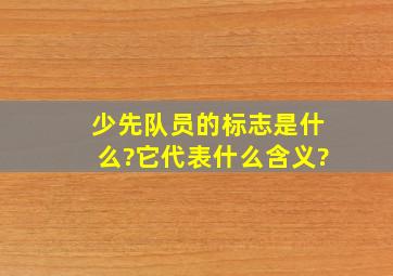 少先队员的标志是什么?它代表什么含义?