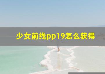 少女前线pp19怎么获得