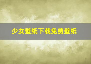 少女壁纸下载免费壁纸