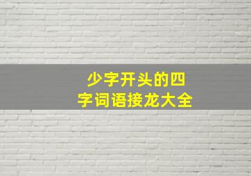 少字开头的四字词语接龙大全