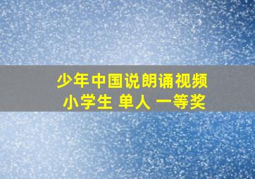 少年中国说朗诵视频 小学生 单人 一等奖