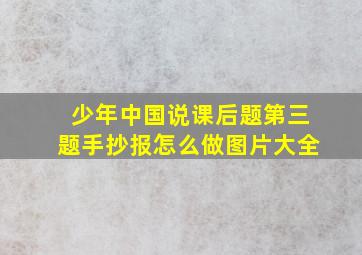 少年中国说课后题第三题手抄报怎么做图片大全