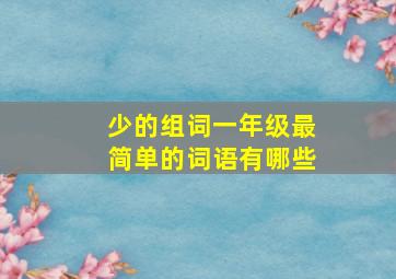 少的组词一年级最简单的词语有哪些