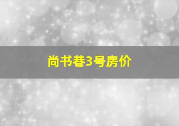 尚书巷3号房价