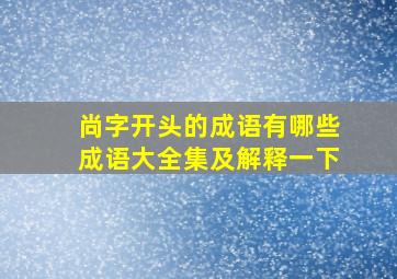 尚字开头的成语有哪些成语大全集及解释一下