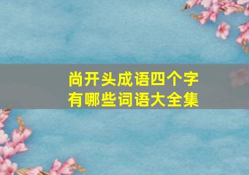 尚开头成语四个字有哪些词语大全集