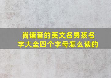 尚谐音的英文名男孩名字大全四个字母怎么读的