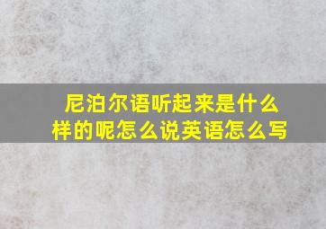 尼泊尔语听起来是什么样的呢怎么说英语怎么写