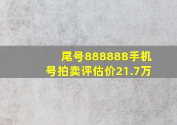 尾号888888手机号拍卖评估价21.7万