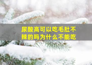 尿酸高可以吃毛肚不辣的吗为什么不能吃