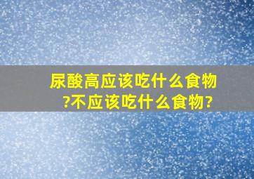 尿酸高应该吃什么食物?不应该吃什么食物?