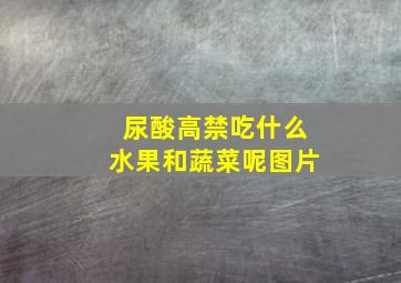 尿酸高禁吃什么水果和蔬菜呢图片