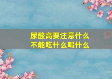 尿酸高要注意什么不能吃什么喝什么