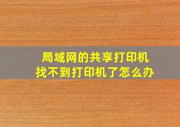 局域网的共享打印机找不到打印机了怎么办