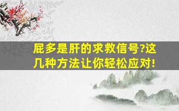 屁多是肝的求救信号?这几种方法让你轻松应对!