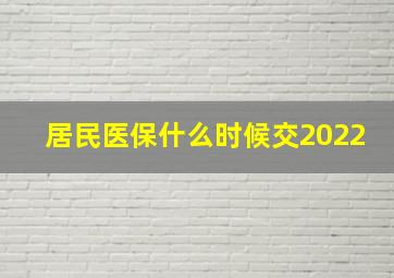 居民医保什么时候交2022